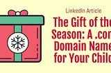The Gift of the Season: A .com Domain Name for Your Child