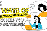 7 Ways of Effective Communication Can Help You Get Results