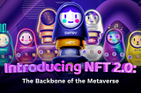 Introducing NFT 2.0: The Backbone of the Metaverse