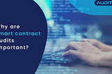 Why are smart contract audits important?