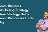 Small Business Marketing Strategy: How Strategy Helps Small Businesses Think Big