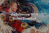 An Interview With Esther Franchuk “Anastasiia”