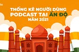 Thống Kê Người Dùng Podcast Tại Ấn Độ Năm 2021