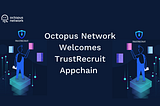 Octopus Network accueille l’Appchain TrustRecruit