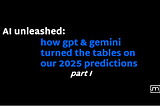 AI Unleashed: How GPT & Gemini Turned the Tables on Our 2025 Predictions, part I