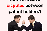 What are powers of Controller to resolve disputes between co-owners of patents? — PatentGrasp