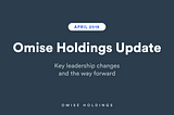 Omise Holdings Update: Key leadership changes and the way forward