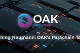 Launching Neumann: OAK’s Parachain Testnet