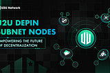 U2U DePIN Subnet Nodes: Empowering the Future of Decentralization