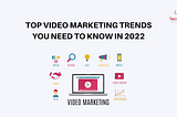 TOP VIDEO MARKETING TRENDS YOU NEED TO KNOW IN 2022