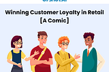 Winning Customer Loyalty in Retail [A Comic]