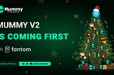 Mummy V2 is coming first on Fantom