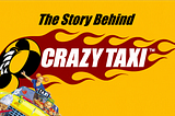 The Story Behind Crazy Taxi: How One Traffic Jam Created an Arcade Classic