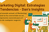 Marketing Digital: Estrategias y Tendencias — Dan’s Insights