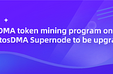 DMA token mining program on ElastosDMA Supernode to be upgrated