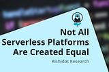 Not All Serverless Platforms Are Created Equal