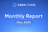 Swan Chain May 2025 Monthly Report