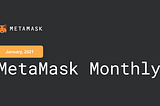 MetaMask Monthly: January, 2021