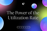 The Power of the Utilization Rate