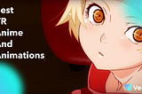 The Best VR Anime/Animations You Must Watch