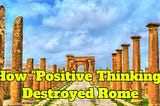 How “Positive Thinking” Destroyed Rome