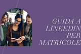 Guida a LinkedIn per matricole universitarie