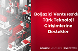 Boğaziçi Ventures’dan Türk Teknoloji Girişimlerine Destekler