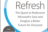 Hit Refresh. Satya Nadella’s Extreme Makeover of Microsoft