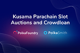 POLKASMITH AND THE KUSAMA PARACHAIN SLOT AUCTION PLAN OF POLKAFOUNDRY