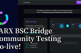 $ARX BSC Bridge Community Testing Go-live!