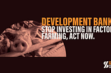 Feeding destruction through animal agriculture: we need to stop financing factory farming