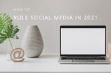 How to Rule Real Estate Social Media in 2021: A REALTORS® Guide
