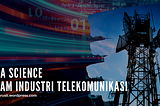 Data Science dalam Industri Telekomunikasi (Bagian 1)