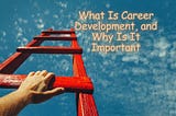 Kathy Giwa | What Is Career Development, and Why Is It Important