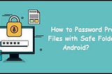 How to Password Protect Files with Safe Folders on Android?