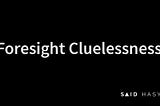 Foresight Cluelessness