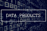 When Life Gives You Data, Make Products