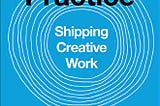 The Practice — Shipping Creative Work by Seth Godin