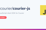 Streamline your workflow with CourierJS: Our new client-side SDK