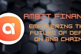 Ambit Finance: Empowering the Future of DeFi on BNB Chain