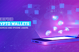 Crypto Wallets for Android and iPhone Users
