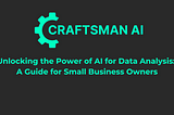Unlocking the Power of AI for Data Analysis: A Guide for Small Business Owners