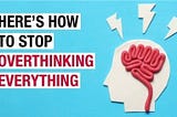 11 Mental Tricks to Stop Overthinking on Everything