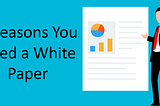 5 Reasons You Need a White Paper