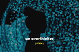 an overthinker ( poem ) — mysanewords