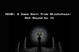 DEAR: A Game Born from Blockchain, Not Bound by It