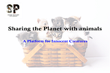 Sharing the planet with animals “Animal rescue Awareness Project”