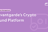 Avantgarde’s Crypto Fund Platform: Launch A Regulated DeFi or CeFi Fund in Less Than 3 Weeks