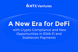A New Era for DeFi with Crypto Compliance and New Opportunities in RWA-Fi and Stablecoin Payments