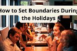 How to Set Boundaries During the Holidays